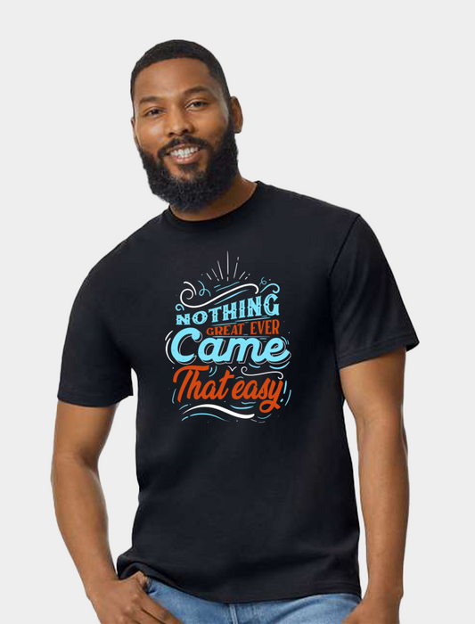 Nothing Great Ever Come That Easy - Classic Tees