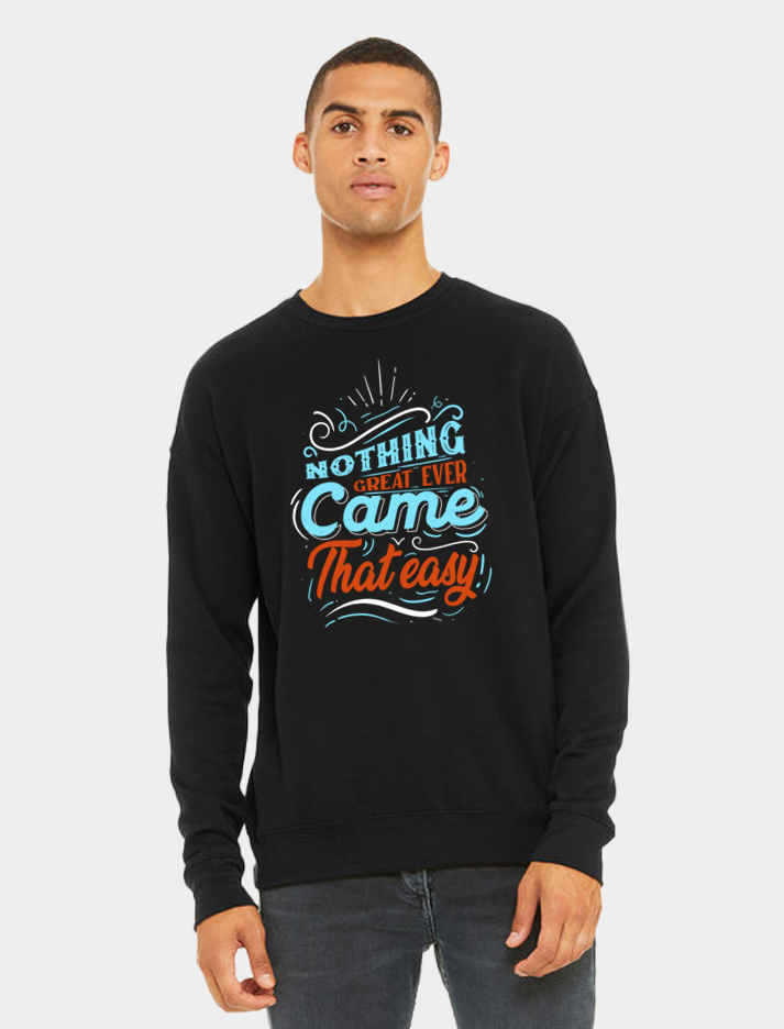 Nothing Great Ever Come That's Easy - Typography Sweatshirt